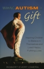 Making Autism a Gift : Inspiring Children to Believe in Themselves and Lead Happy, Fulfilling Lives - Book