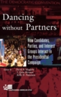 Dancing without Partners : How Candidates, Parties, and Interest Groups Interact in the Presidential Campaign - Book