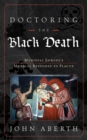 Doctoring the Black Death : Medieval Europe's Medical Response to Plague - Book