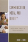 Communication, Media, and Identity : A Christian Theory of Communication - eBook