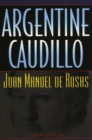 Argentine Caudillo : Juan Manuel de Rosas - eBook