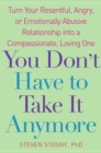 You Don't Have to Take it Anymore : Turn Your Resentful, Angry, or Emotionally Abusive Relationship into a Compassionate, Loving One - eBook