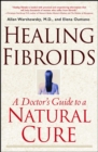 Healing Fibroids : A Doctor's Guide to a Natural Cure - eBook