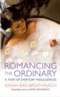 Romancing the Ordinary : A Year of Everyday Indulgences - Book