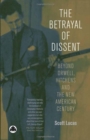 The Betrayal of Dissent : Beyond Orwell, Hitchens and the New American Century - Book