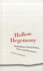 Hollow Hegemony : Rethinking Global Politics, Power and Resistance - Book