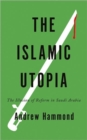 The Islamic Utopia : The Illusion of Reform in Saudi Arabia - Book