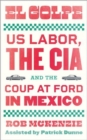 El Golpe : US Labor, the CIA, and the Coup at Ford in Mexico - Book