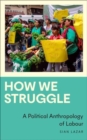 How We Struggle : A Political Anthropology of Labour - Book
