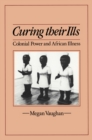 Curing Their Ills : Colonial Power and African Illness - Book