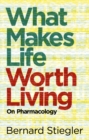 What Makes Life Worth Living : On Pharmacology - Book