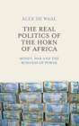 The Real Politics of the Horn of Africa : Money, War and the Business of Power - Book