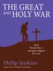 The Great and Holy War : How World War I changed religion for ever - eBook