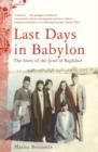 Last Days in Babylon : The Story of the Jews of Baghdad - Book