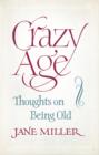 Crazy Age : Thoughts on Being Old - eBook