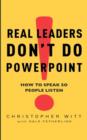 Real Leaders Don't Do Powerpoint : How to speak so people listen - eBook