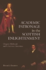 Academic Patronage in the Scottish Enlightenment : Glasgow, Edinburgh and St Andrews Universities - Book