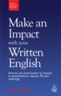 Make an Impact with Your Written English : How to Use Word Power to Impress in Presentations, Reports, PR and Meetings - Book
