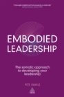 Embodied Leadership : The Somatic Approach to Developing Your Leadership - eBook