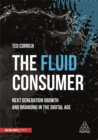 The Fluid Consumer : Next Generation Growth and Branding in the Digital Age - Book