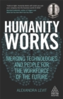 Humanity Works : Merging Technologies and People for the Workforce of the Future - Book