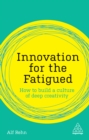 Innovation for the Fatigued : How to Build a Culture of Deep Creativity - eBook
