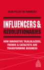 Influencers and Revolutionaries : How Innovative Trailblazers, Trends and Catalysts Are Transforming Business - eBook