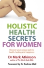Holistic Health Secrets For Women : Discover your unique path to health, healing and happiness - Book