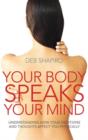 Your Body Speaks Your Mind : Understanding how your emotions and thoughts affect you physically - Book