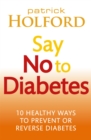 Say No To Diabetes : 10 Secrets to Preventing and Reversing Diabetes - Book
