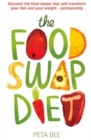 The Food Swap Diet : Discover the food swaps that will transform your diet and your weight - permanently - Book
