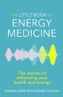 The Little Book of Energy Medicine : The secrets of enhancing your health and energy - Book