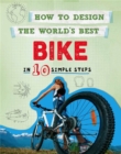 How to Design the World's Best Bike : In 10 Simple Steps - Book