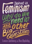 What is Feminism? Why do we need It? And Other Big Questions - Book