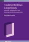 Fundamental Ideas in Cosmology : Scientific, philosophical and sociological critical perspectives - Book