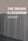 The Drama Classroom : Action, Reflection, Transformation - Book