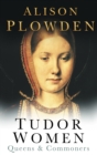 Tudor Women : Queens and Commoners - Book