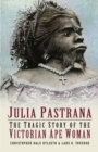 Julia Pastrana : The Tragic Story of the Victorian Ape Woman - Book