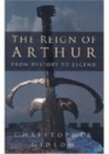 The Reign of Arthur : From History to Legend - Book