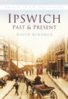 Ipswich Past and Present : Britain in Old Photographs - Book