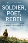 Soldier, Poet, Rebel : The Extraordinary Life of Charles Hudson VC - Book