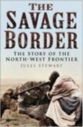 The Savage Border : The Story of the North-West Frontier - Book