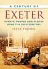 A Century of Exeter : Events, People and Places Over the 20th Century - Book