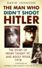The Man Who Didn't Shoot Hitler : The Story of Henry Tandey VC and Adolf Hitler, 1918 - Book