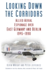 Looking down the Corridors : Allied Aerial Espionage Operations Over East Germany and Berlin, 1945-1990 - Book