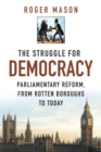 The Struggle for Democracy : Parliamentary Reform, from Rotten Boroughs to Today - Book