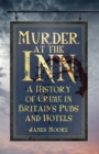 Murder at the Inn : A History of Crime in Britain's Pubs and Hotels - Book