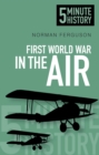 First World War in the Air: 5 Minute History - eBook