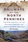 Railways of the North Pennines : The Rise and Fall of the Railways Serving the North Pennine Orefield - Book