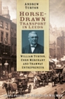 Horse-Drawn Transport in Leeds : William Turton, Corn Merchant and Tramway Entrepreneur - Book